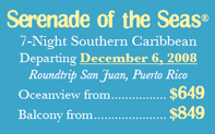 Serenade of the Seas 7-Night Southern Caribbean Departing December 6, 2008 Starting from $649